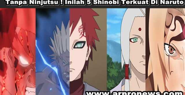 Tanpa Ninjutsu ! Inilah 5 Shinobi Terkuat Di Naruto Shippuden
